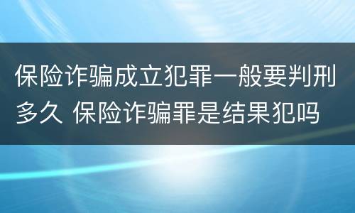 保险诈骗成立犯罪一般要判刑多久 保险诈骗罪是结果犯吗