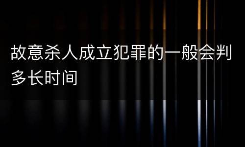 故意杀人成立犯罪的一般会判多长时间