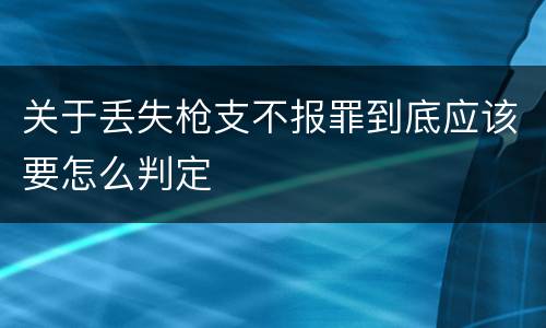 关于丢失枪支不报罪到底应该要怎么判定