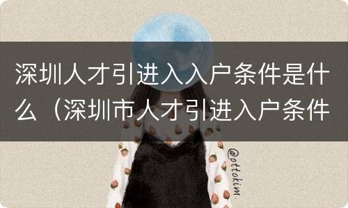 深圳人才引进入入户条件是什么（深圳市人才引进入户条件）