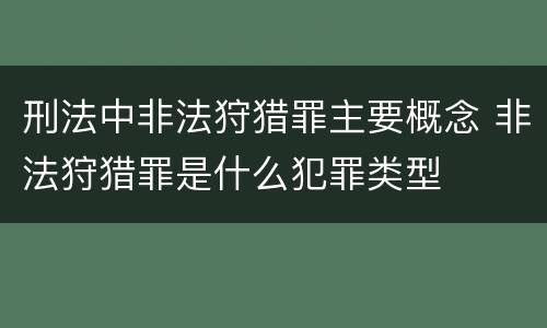 刑法中非法狩猎罪主要概念 非法狩猎罪是什么犯罪类型
