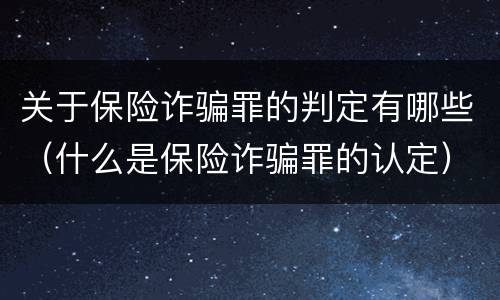 关于保险诈骗罪的判定有哪些（什么是保险诈骗罪的认定）