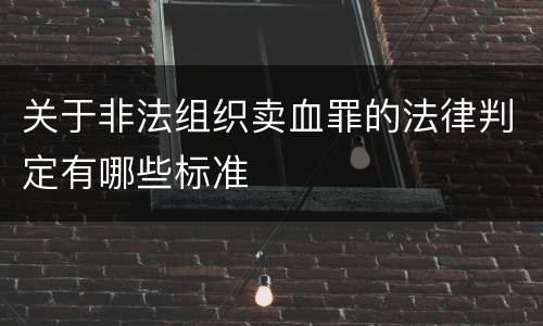 关于非法组织卖血罪的法律判定有哪些标准