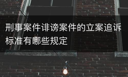 刑事案件诽谤案件的立案追诉标准有哪些规定