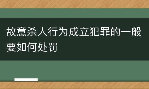 故意杀人行为成立犯罪的一般要如何处罚
