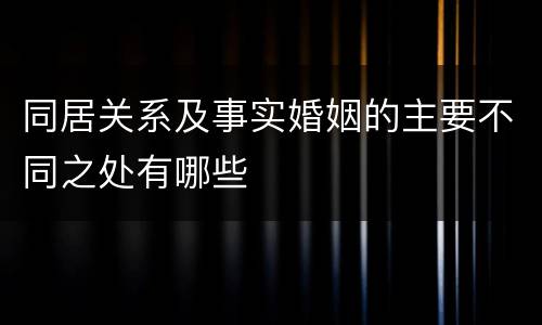 同居关系及事实婚姻的主要不同之处有哪些