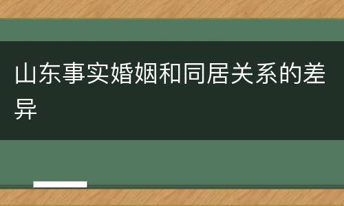 山东事实婚姻和同居关系的差异