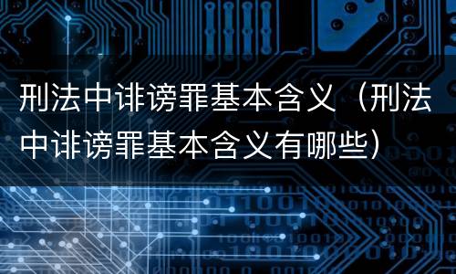 刑法中诽谤罪基本含义（刑法中诽谤罪基本含义有哪些）