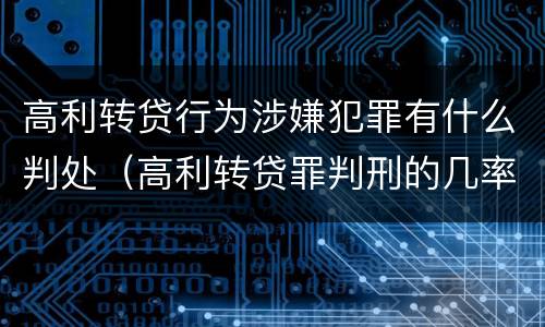 高利转贷行为涉嫌犯罪有什么判处（高利转贷罪判刑的几率大吗）