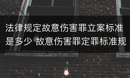 法律规定故意伤害罪立案标准是多少 故意伤害罪定罪标准规定