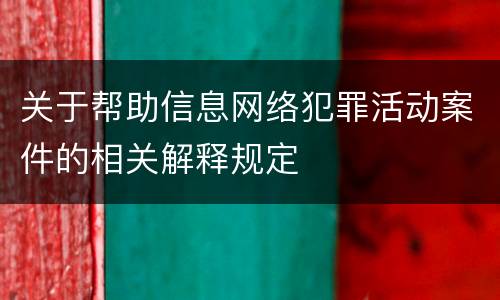 关于帮助信息网络犯罪活动案件的相关解释规定