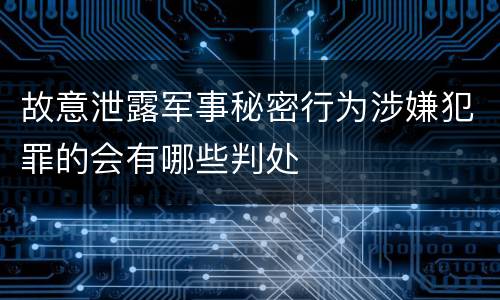 故意泄露军事秘密行为涉嫌犯罪的会有哪些判处