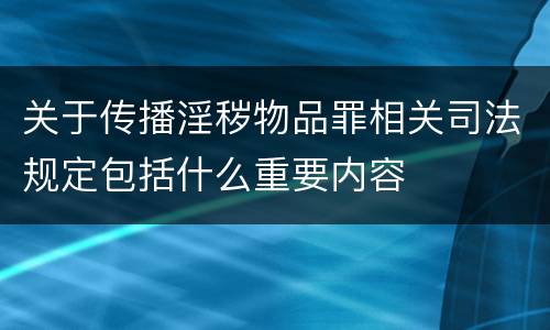 关于传播淫秽物品罪相关司法规定包括什么重要内容