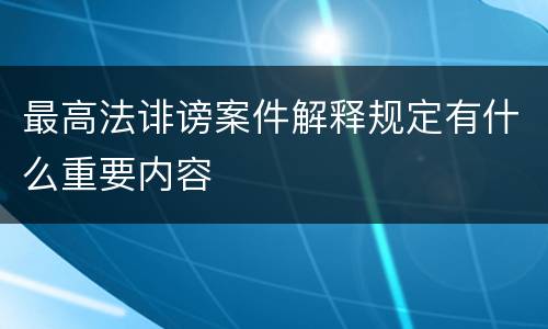 最高法诽谤案件解释规定有什么重要内容