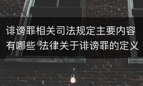 诽谤罪相关司法规定主要内容有哪些 法律关于诽谤罪的定义