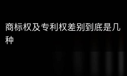 商标权及专利权差别到底是几种