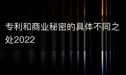 专利和商业秘密的具体不同之处2022