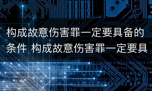 构成故意伤害罪一定要具备的条件 构成故意伤害罪一定要具备的条件有