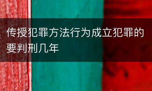 传授犯罪方法行为成立犯罪的要判刑几年