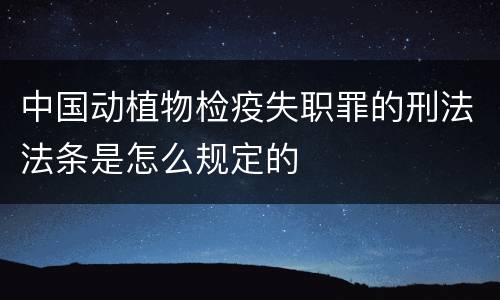 中国动植物检疫失职罪的刑法法条是怎么规定的