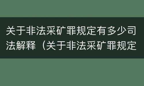 关于非法采矿罪规定有多少司法解释（关于非法采矿罪规定有多少司法解释的）