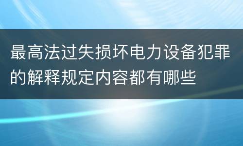 最高法过失损坏电力设备犯罪的解释规定内容都有哪些