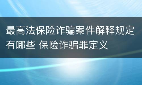最高法保险诈骗案件解释规定有哪些 保险诈骗罪定义