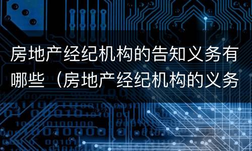 房地产经纪机构的告知义务有哪些（房地产经纪机构的义务包括）