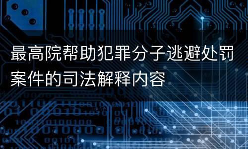 最高院帮助犯罪分子逃避处罚案件的司法解释内容