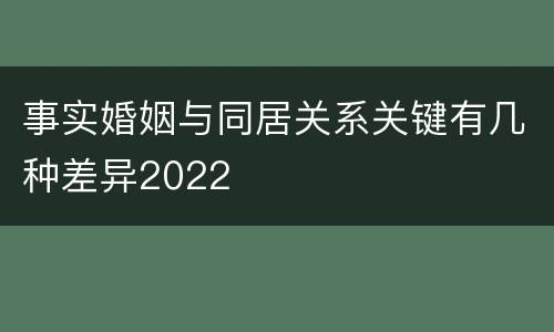 事实婚姻与同居关系关键有几种差异2022