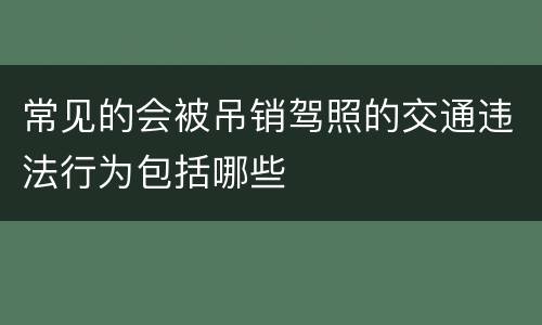 常见的会被吊销驾照的交通违法行为包括哪些