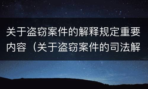 关于盗窃案件的解释规定重要内容（关于盗窃案件的司法解释）