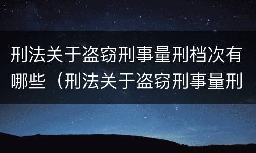 刑法关于盗窃刑事量刑档次有哪些（刑法关于盗窃刑事量刑档次有哪些规定）