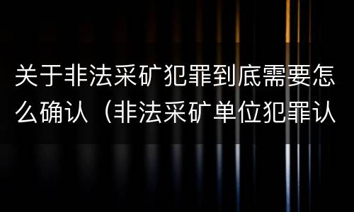 关于非法采矿犯罪到底需要怎么确认（非法采矿单位犯罪认定）
