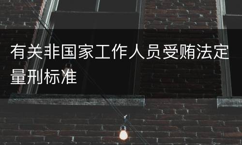 有关非国家工作人员受贿法定量刑标准