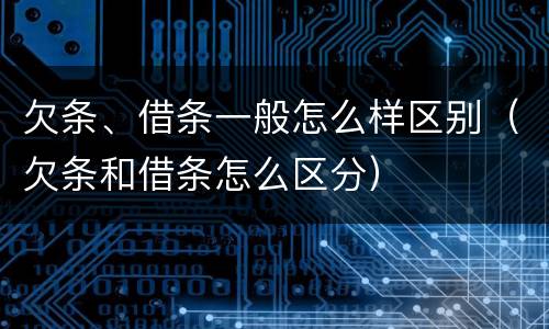 欠条、借条一般怎么样区别（欠条和借条怎么区分）
