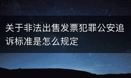 关于非法出售发票犯罪公安追诉标准是怎么规定