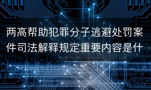 两高帮助犯罪分子逃避处罚案件司法解释规定重要内容是什么