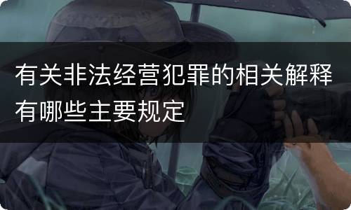 有关非法经营犯罪的相关解释有哪些主要规定
