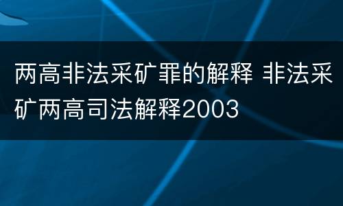 两高非法采矿罪的解释 非法采矿两高司法解释2003