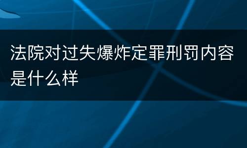 法院对过失爆炸定罪刑罚内容是什么样