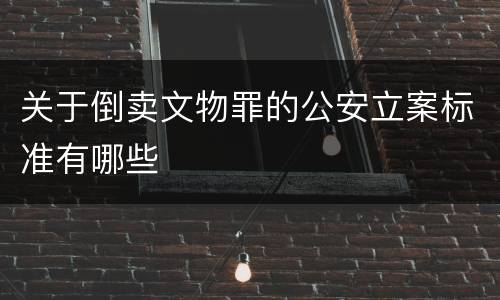 关于倒卖文物罪的公安立案标准有哪些