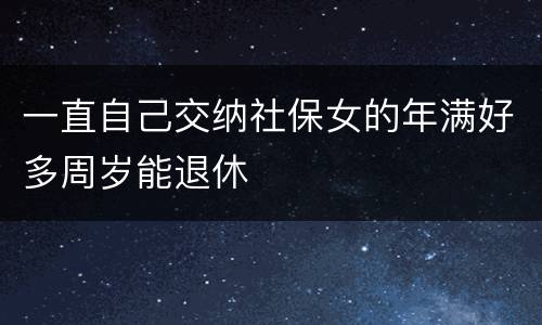 一直自己交纳社保女的年满好多周岁能退休