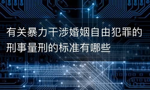 有关暴力干涉婚姻自由犯罪的刑事量刑的标准有哪些