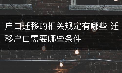 户口迁移的相关规定有哪些 迁移户口需要哪些条件