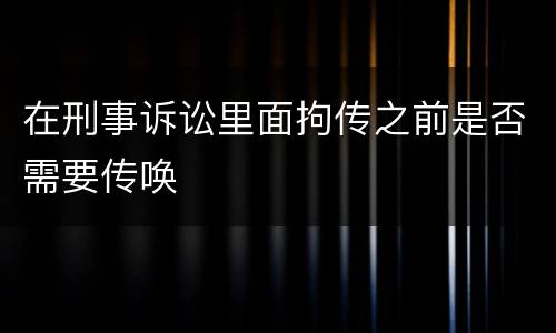 在刑事诉讼里面拘传之前是否需要传唤