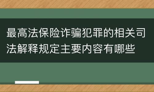 最高法保险诈骗犯罪的相关司法解释规定主要内容有哪些