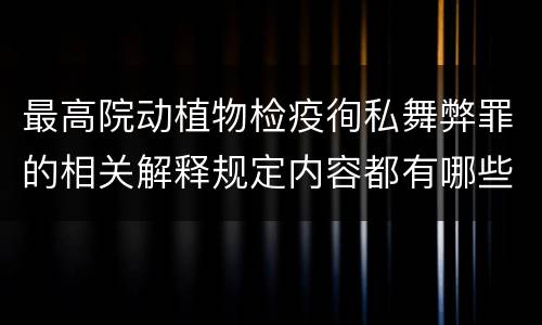 最高院动植物检疫徇私舞弊罪的相关解释规定内容都有哪些
