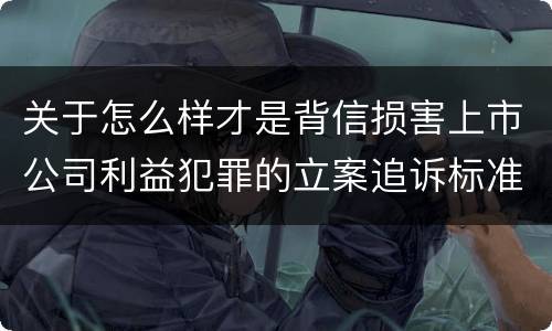 关于怎么样才是背信损害上市公司利益犯罪的立案追诉标准