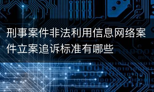 刑事案件非法利用信息网络案件立案追诉标准有哪些